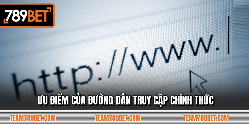 Ưu điểm của đường dẫn truy cập chính thức
